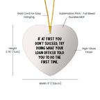 Funny Loan Officer Gifts, 'If At First You Don't Succeed, Try Doing What Your Loan Officer Told You To Do The First Time.' Heart Ornament for Christmas
