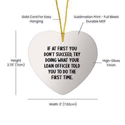 Funny Loan Officer Gifts, 'If At First You Don't Succeed, Try Doing What Your Loan Officer Told You To Do The First Time.' Heart Ornament for Christmas