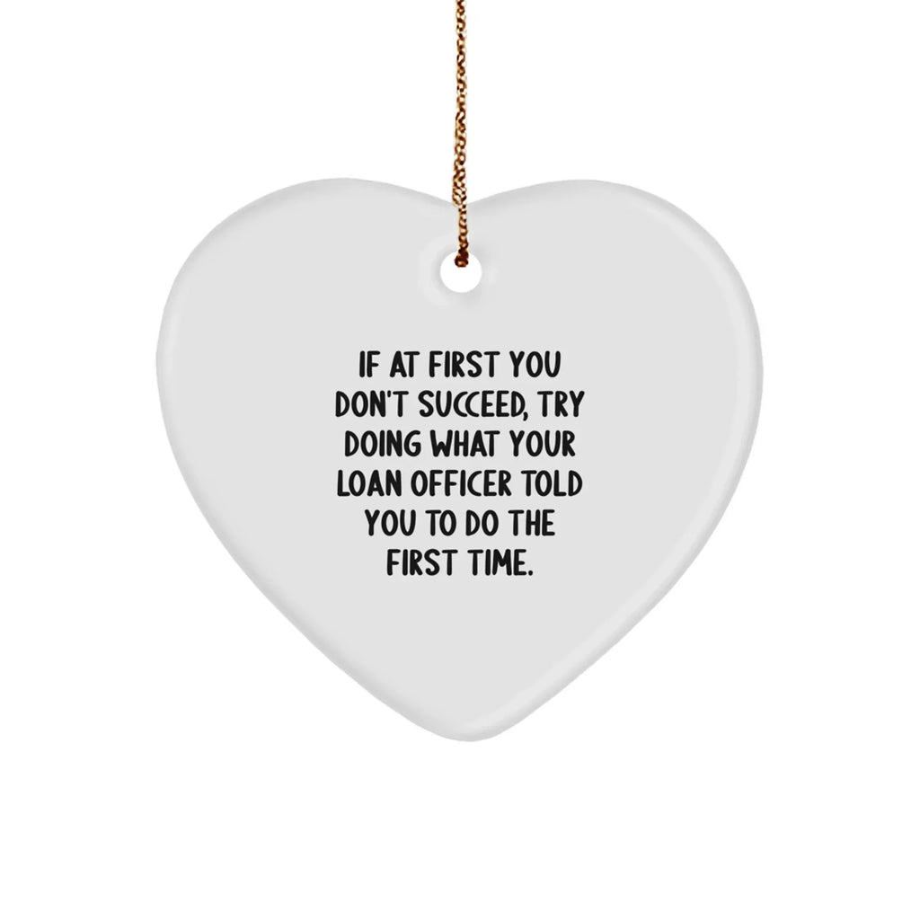 Funny Loan Officer Gifts, 'If At First You Don't Succeed, Try Doing What Your Loan Officer Told You To Do The First Time.' Heart Ornament for Christmas