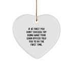 Funny Loan Officer Gifts, 'If At First You Don't Succeed, Try Doing What Your Loan Officer Told You To Do The First Time.' Heart Ornament for Christmas