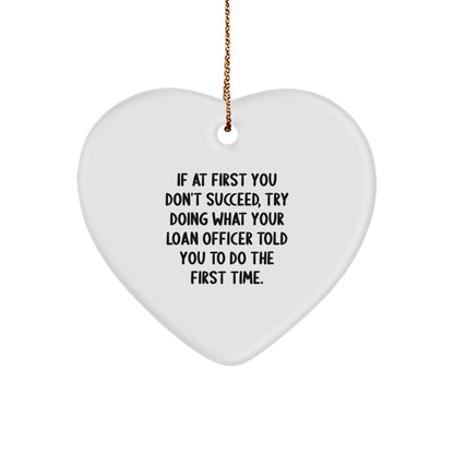 Funny Loan Officer Gifts, 'If At First You Don't Succeed, Try Doing What Your Loan Officer Told You To Do The First Time.' Heart Ornament for Christmas