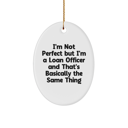 Funny Loan Officer Gifts - I'm Not Perfect But I'm A Loan Officer And That's Basically The Same Thing Oval Ornament, Gifts from Friends, Gifts for Loan Officer, Christmas Unique Gifts