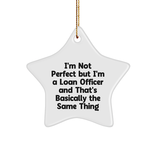 Funny Loan Officer Gifts, 'I'm Not Perfect But I'm A Loan Officer And That's Basically The Same Thing', Star Ornament for Christmas, Gifts from Friends and Family for Loan Officer