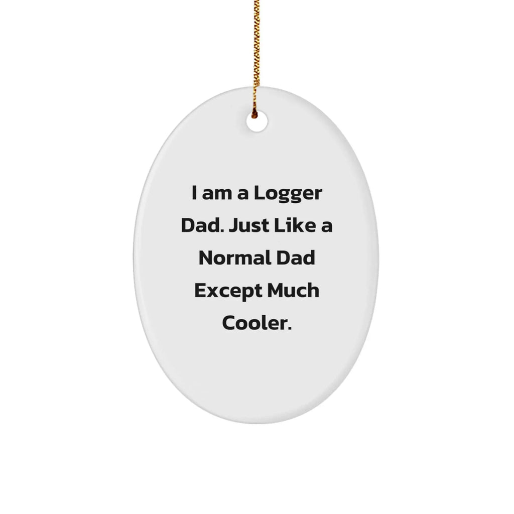 Funny Logger Dad Gift, 'I Am A Logger Dad...' Oval Ornament, Unique Christmas Unique Gift