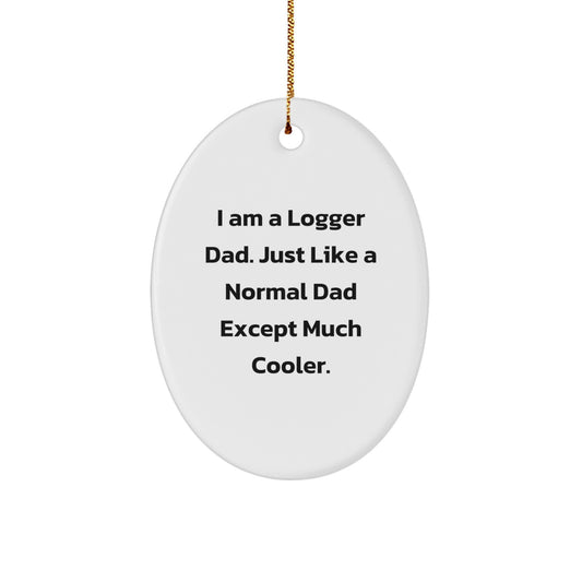Funny Logger Dad Gift, 'I Am A Logger Dad...' Oval Ornament, Unique Christmas Unique Gift for Men, Logger Gifts from Friends, Family, or Coworkers