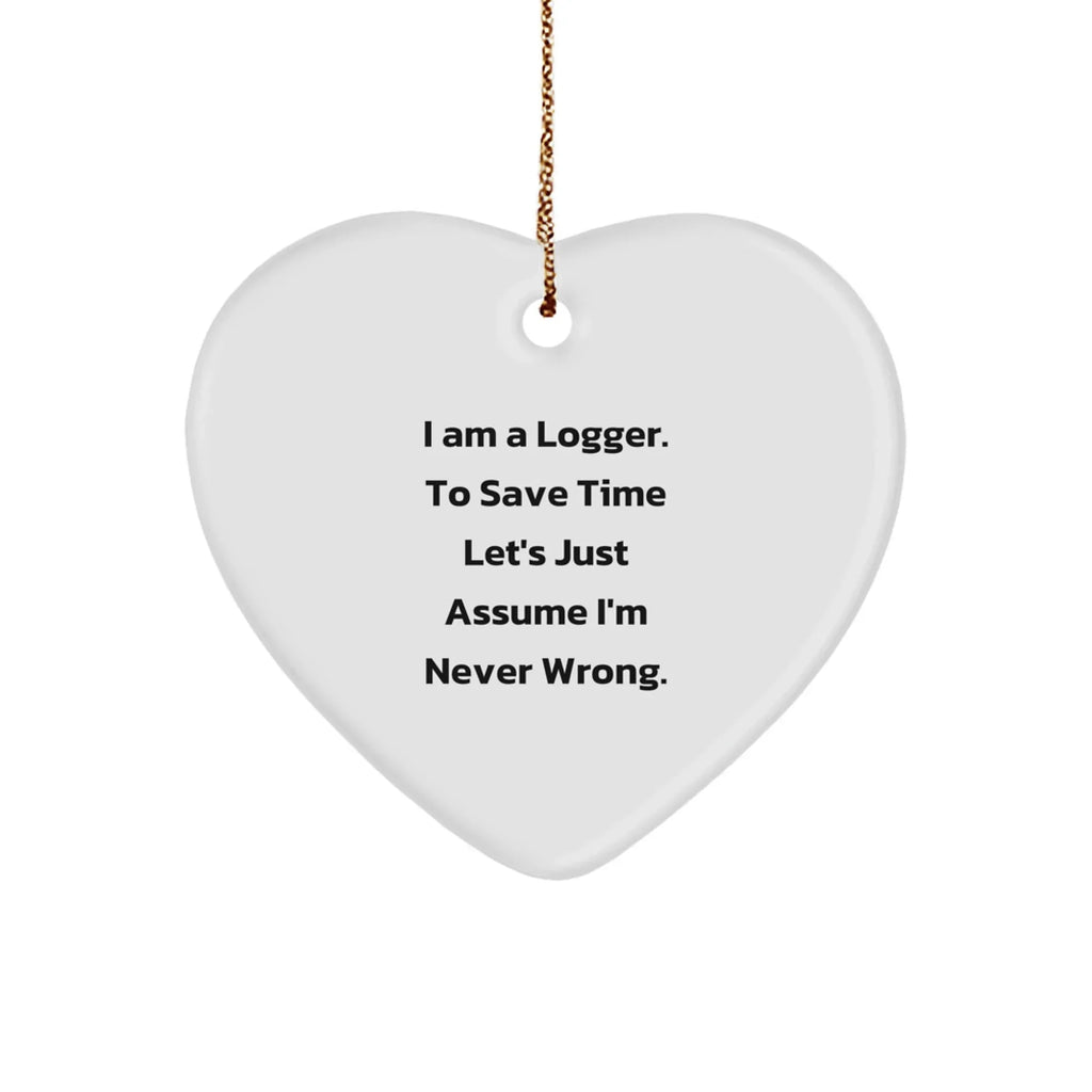 Funny Logger Quotes Gifts from Men to Logger Friends - Heart Ornament for Christmas
