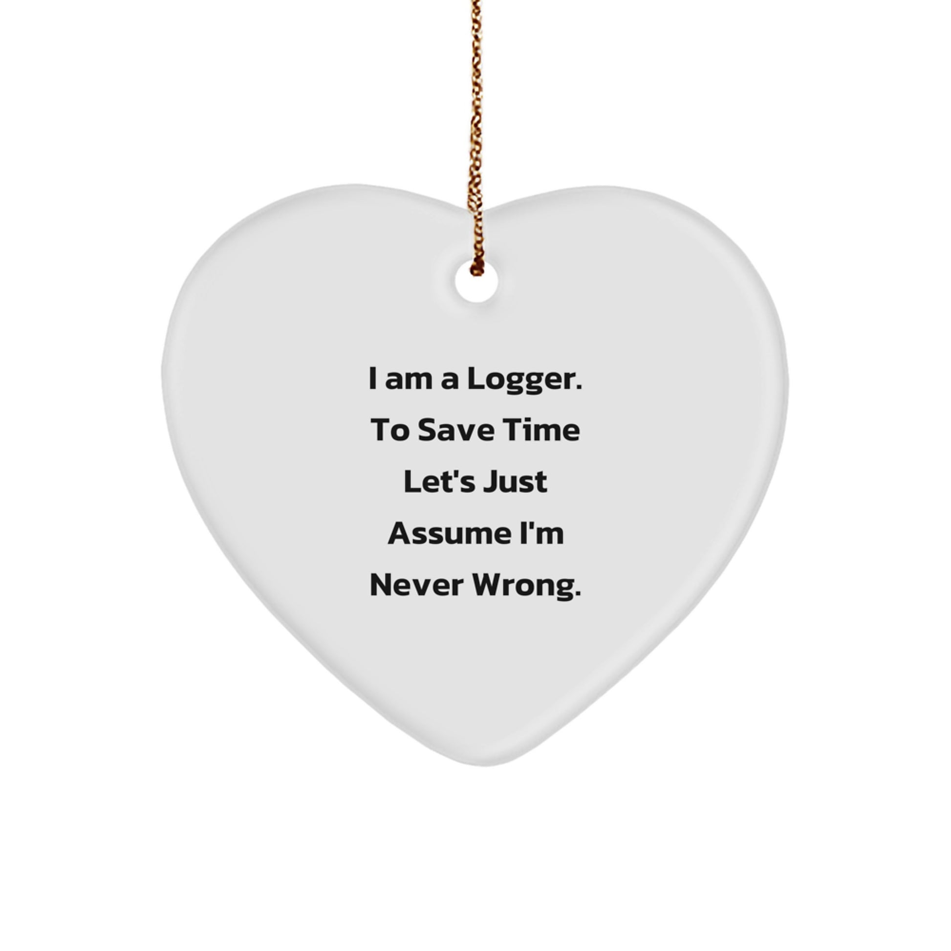 Funny Logger Quotes Gifts from Men to Logger Friends - Heart Ornament for Christmas