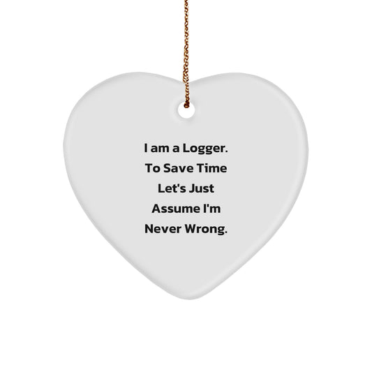 Funny Logger Quotes Gifts from Men to Logger Friends - Heart Ornament for Christmas