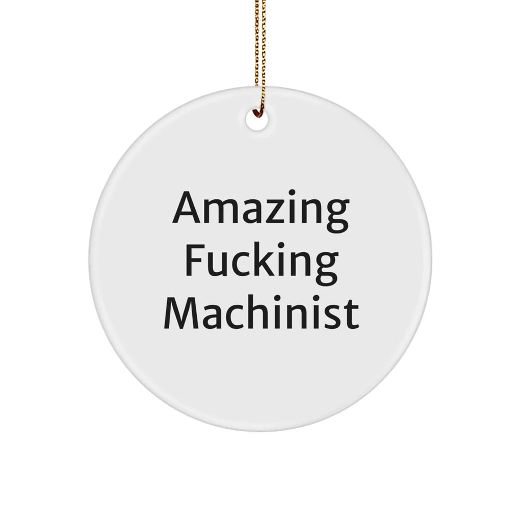 Funny Machinist Gifts, Amazing F--king Machinist Circle Ornament, Christmas Unique Gifts from Machinist Friends