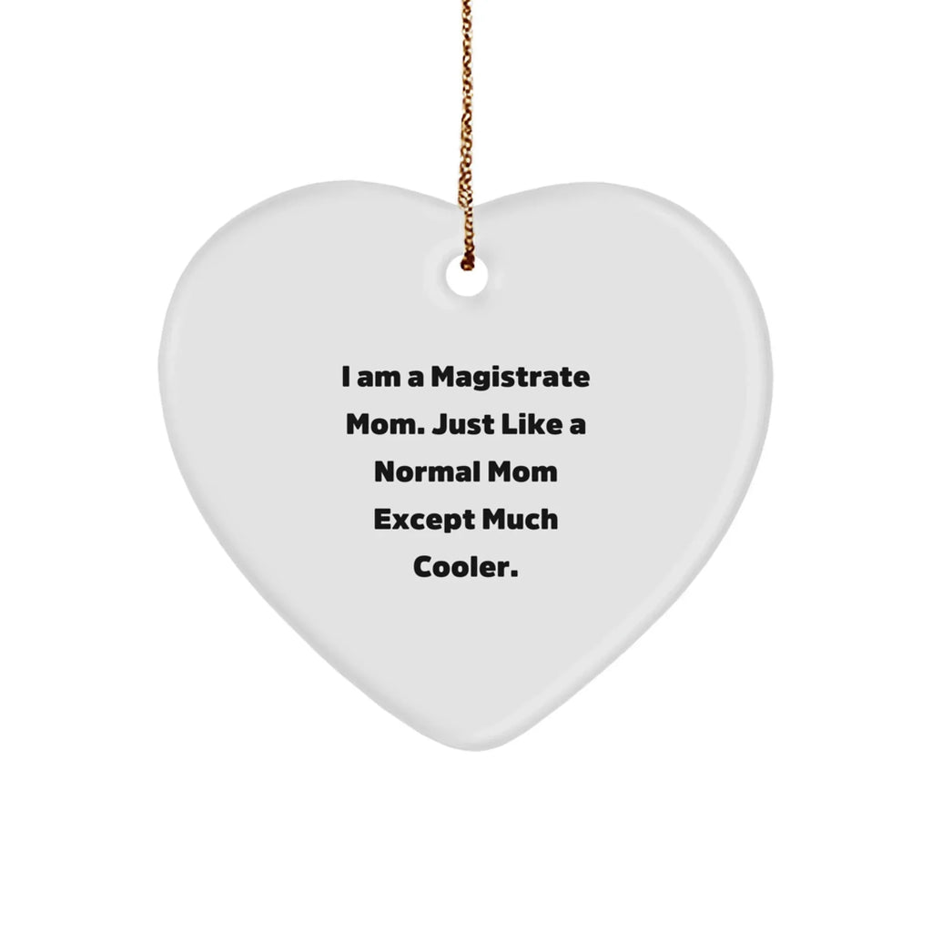 Funny Magistrate Gifts - Heart Ornament for Mom, I Am A Magistrate Mom Gifts for Women, 'Just Like A Normal Mom Except Much Cooler' Christmas Memorable Present for Family, Friends, or Coworkers