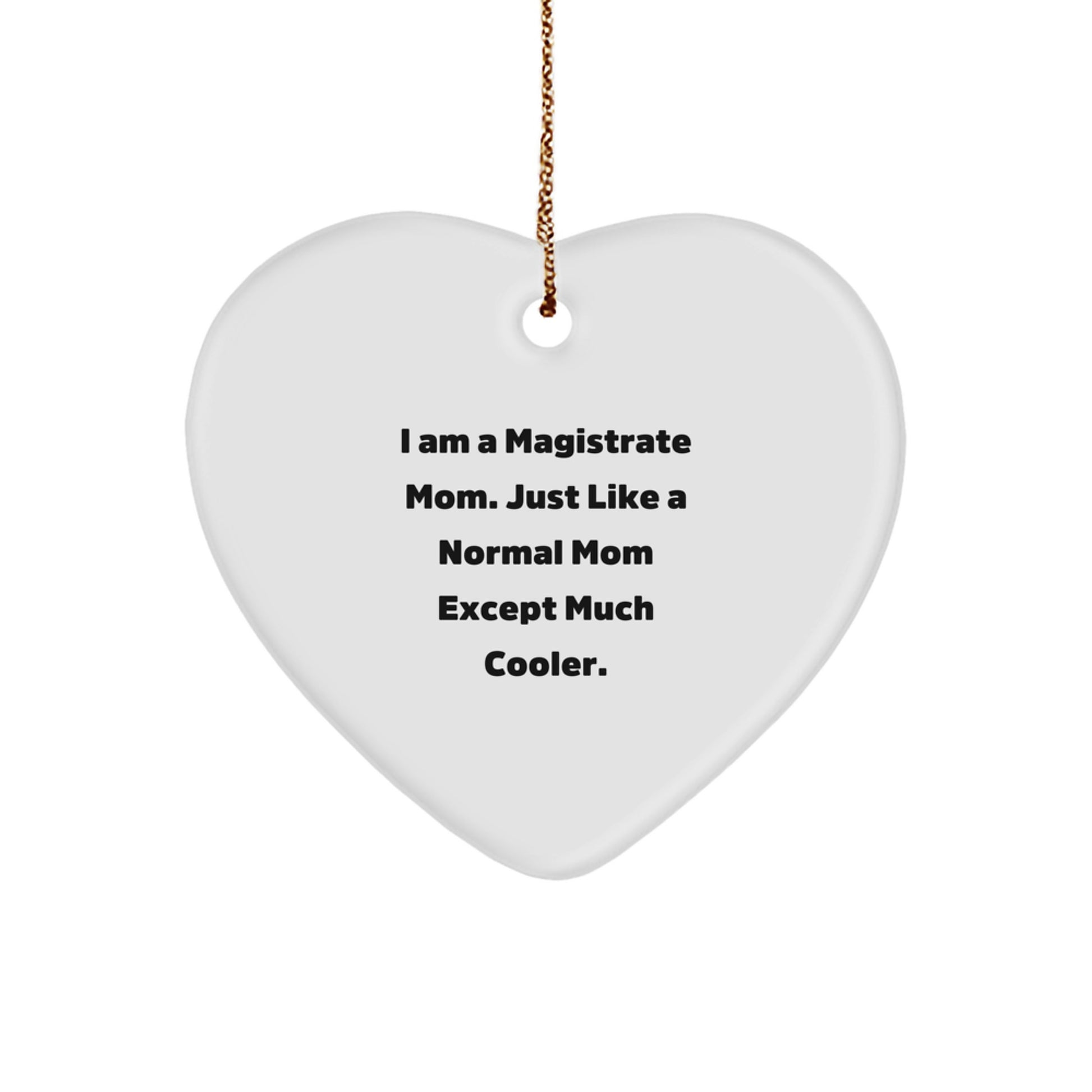Funny Magistrate Gifts - Heart Ornament for Mom, I Am A Magistrate Mom Gifts for Women, 'Just Like A Normal Mom Except Much Cooler' Christmas Memorable Present for Family, Friends, or Coworkers