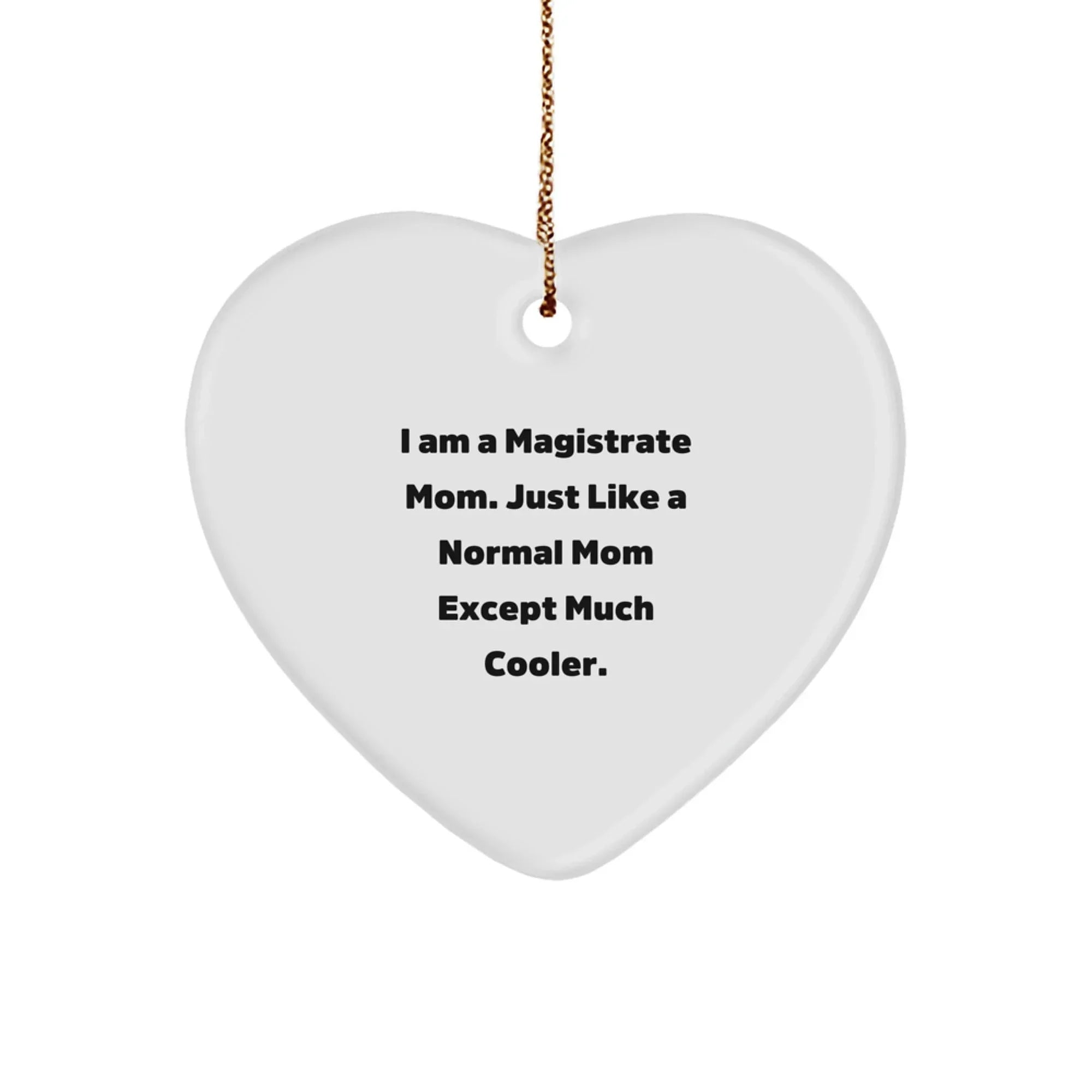 Funny Magistrate Gifts - Heart Ornament for Mom, I Am A Magistrate Mom Gifts for Women, 'Just Like A Normal Mom Except Much Cooler' Christmas Memorable Present for Family, Friends, or Coworkers