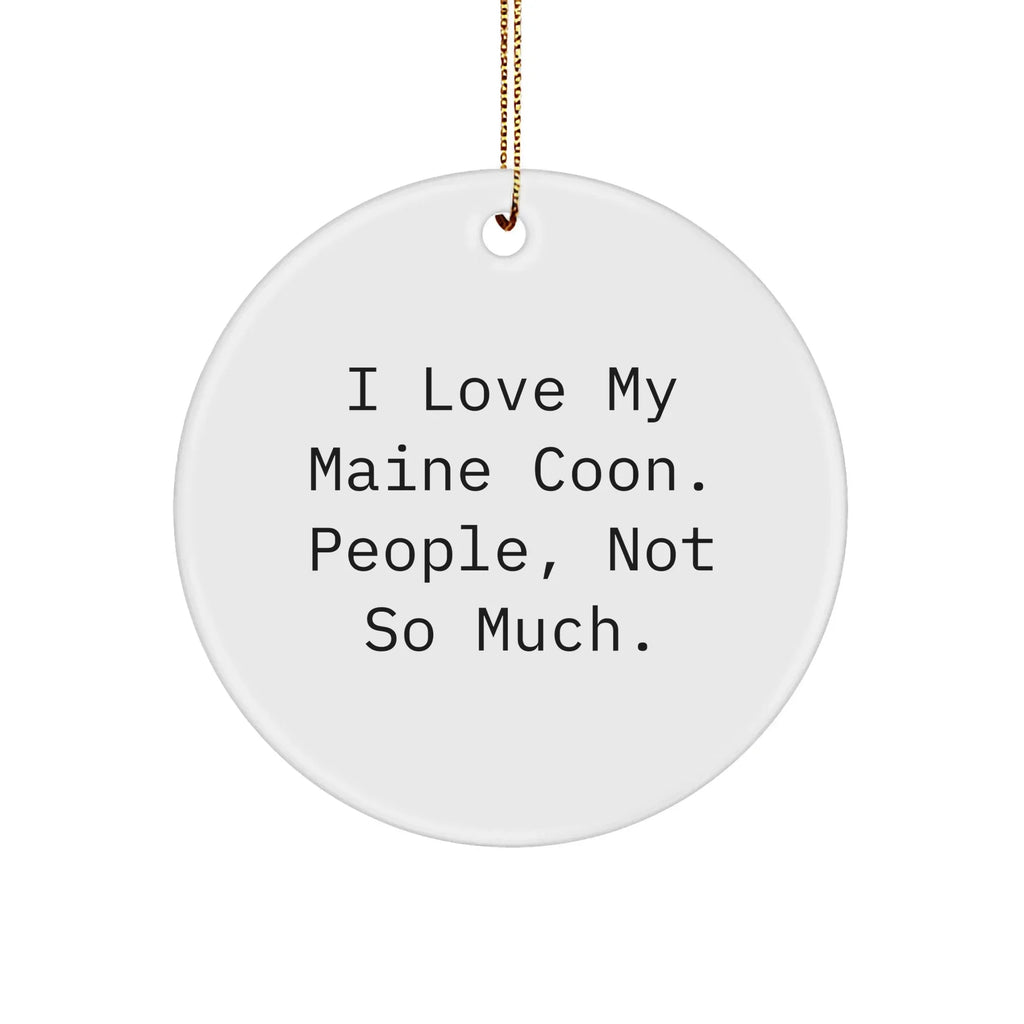 Funny Maine Coon Cat Circle Ornament Gifts from Friends to Family, I Love My Maine Coon. People, Not So Much., Unique Christmas Unique Gifts