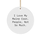 Funny Maine Coon Cat Circle Ornament Gifts from Friends to Family, I Love My Maine Coon. People, Not So Much., Unique Christmas Unique Gifts