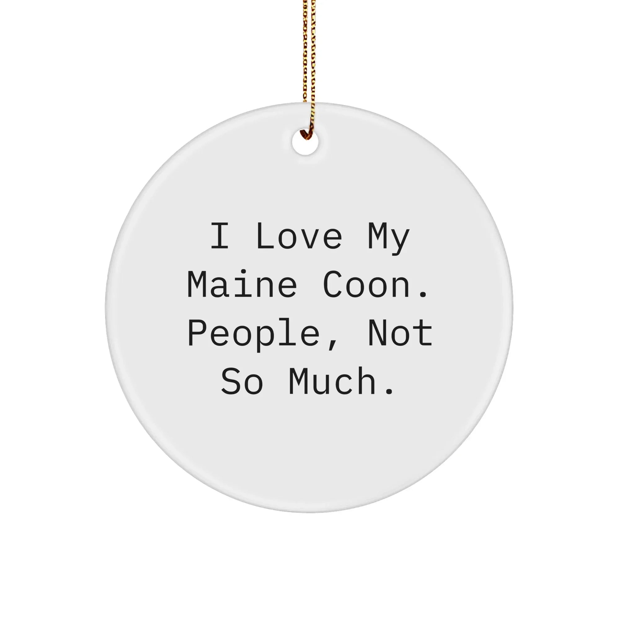 Funny Maine Coon Cat Circle Ornament Gifts from Friends to Family, I Love My Maine Coon. People, Not So Much., Unique Christmas Unique Gifts