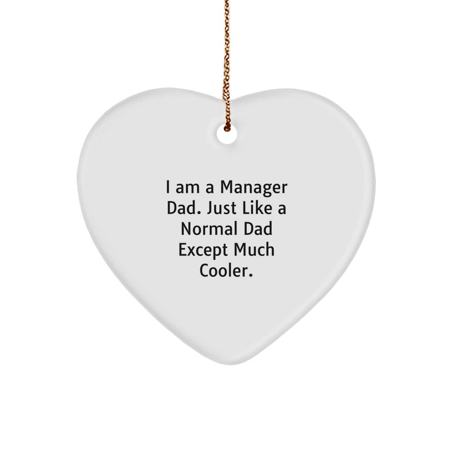 Funny Manager Heart Ornament Gifts from Dad - I Am A Manager Dad. Just Like A Normal Dad Except Much Cooler. - Christmas Unique Gifts for Manager Men