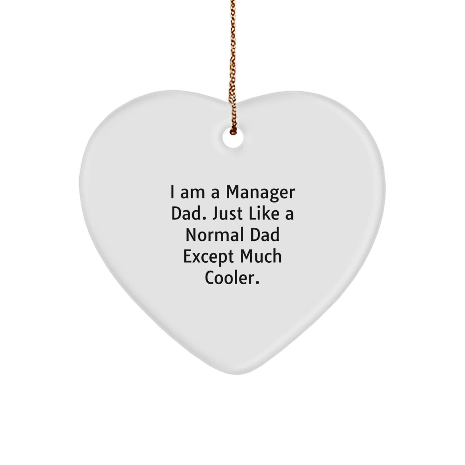 Funny Manager Heart Ornament Gifts from Dad - I Am A Manager Dad. Just Like A Normal Dad Except Much Cooler. - Christmas Unique Gifts for Manager Men