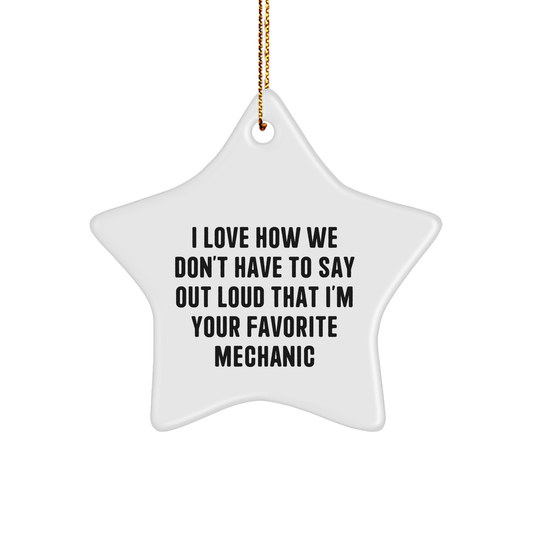 Funny Mechanic Gifts from Family - I Love How We Don't Have To Say Out Loud That I'm Your Favorite Mechanic - Star Ornament for Christmas