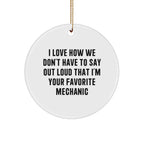 Funny Mechanic Gifts from Friends for Favorite Mechanic Circle Ornament, I Love How We Don't Have To Say Out Loud That I'm Your Favorite Mechanic, Christmas Unique Presents for Mechanics