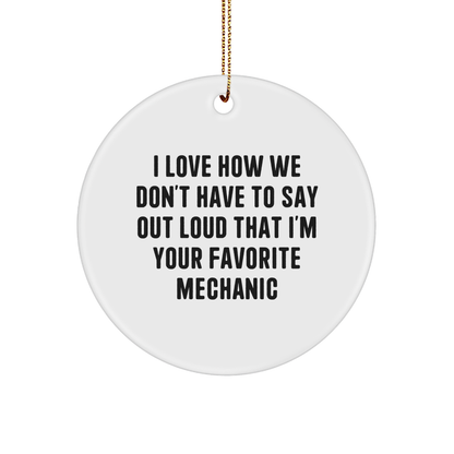 Funny Mechanic Gifts from Friends for Favorite Mechanic Circle Ornament, I Love How We Don't Have To Say Out Loud That I'm Your Favorite Mechanic, Christmas Unique Presents for Mechanics