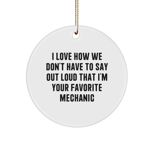 Funny Mechanic Gifts from Friends for Favorite Mechanic Circle Ornament, I Love How We Don't Have To Say Out Loud That I'm Your Favorite Mechanic, Christmas Unique Presents for Mechanics