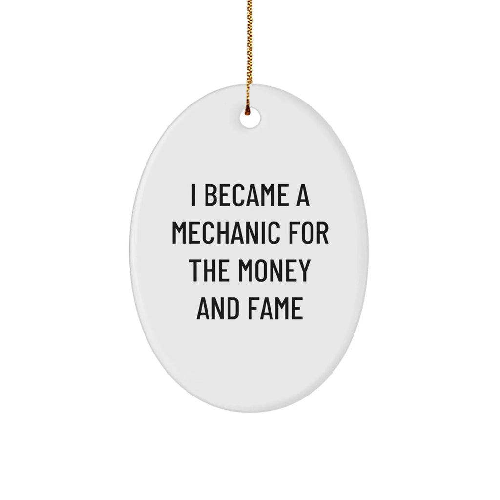 Funny Mechanic Gifts from Friends for Mechanic Lovers - Oval Ornament 'I Became A Mechanic For The Money And Fame' - Christmas Unique Gifts