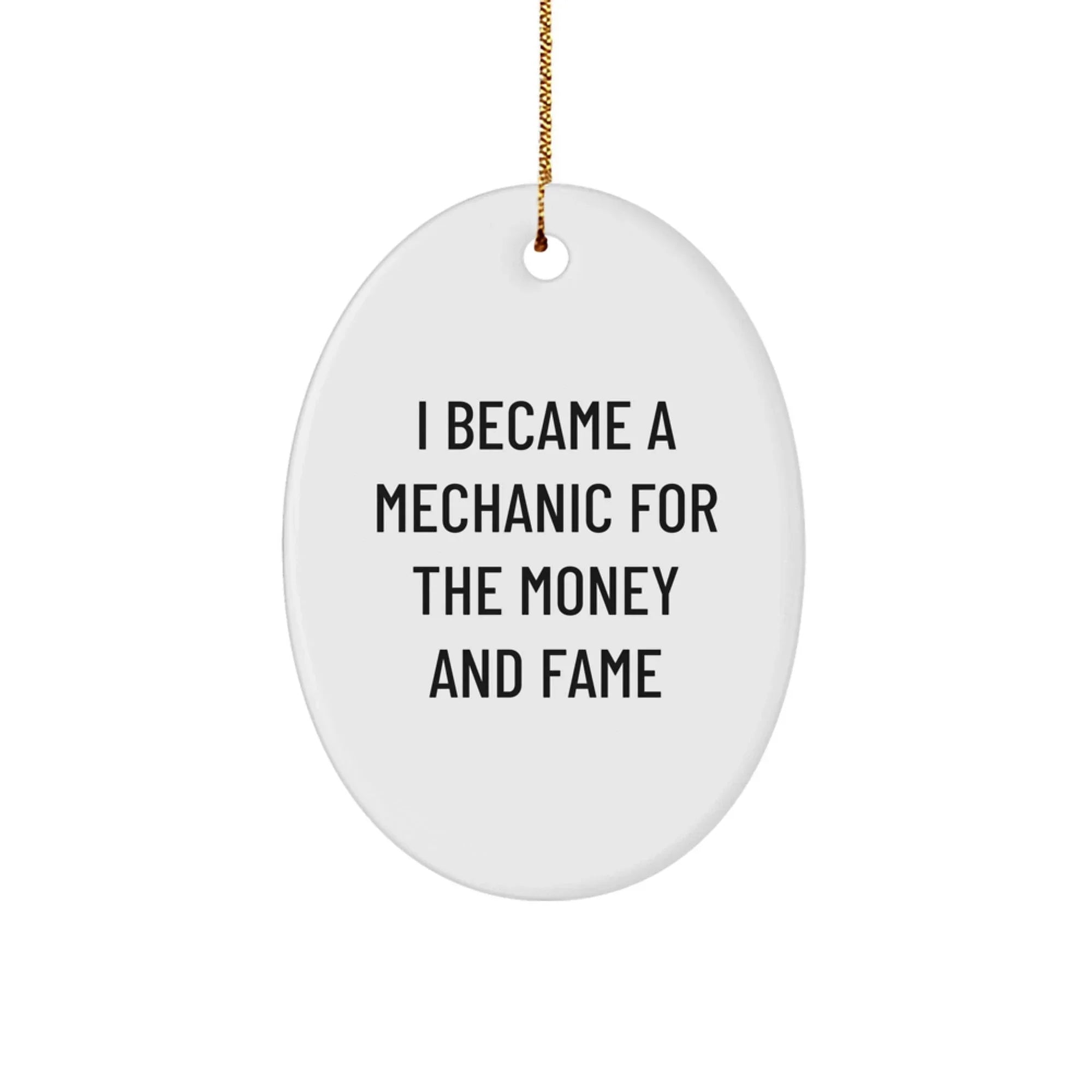 Funny Mechanic Gifts from Friends for Mechanic Lovers - Oval Ornament 'I Became A Mechanic For The Money And Fame' - Christmas Unique Gifts