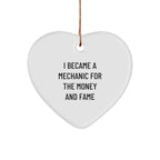 Funny Mechanic Gifts from Friends for Mechanic Men - I Became A Mechanic For The Money And Fame Heart Ornament