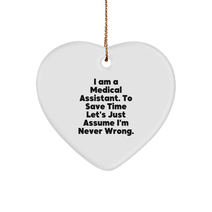 Funny Medical Assistant Gifts - Heart Ornament for Medical Assistants, Gifts from Friends, Family, or Coworkers, 'I Am A Medical Assistant. To Save Time Let's Just Assume I'm Never Wrong.'