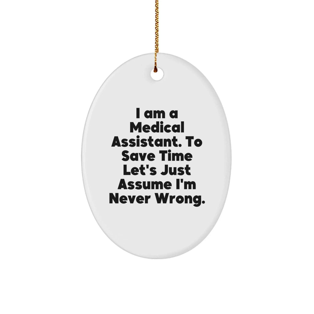 Funny Medical Assistant Gifts from Friends to Family - 'I Am A Medical Assistant. To Save Time...' Oval Ornament