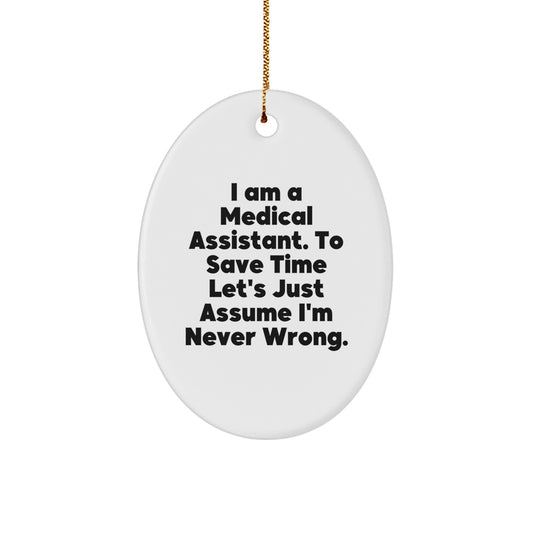 Funny Medical Assistant Gifts from Friends to Family - 'I Am A Medical Assistant. To Save Time...' Oval Ornament