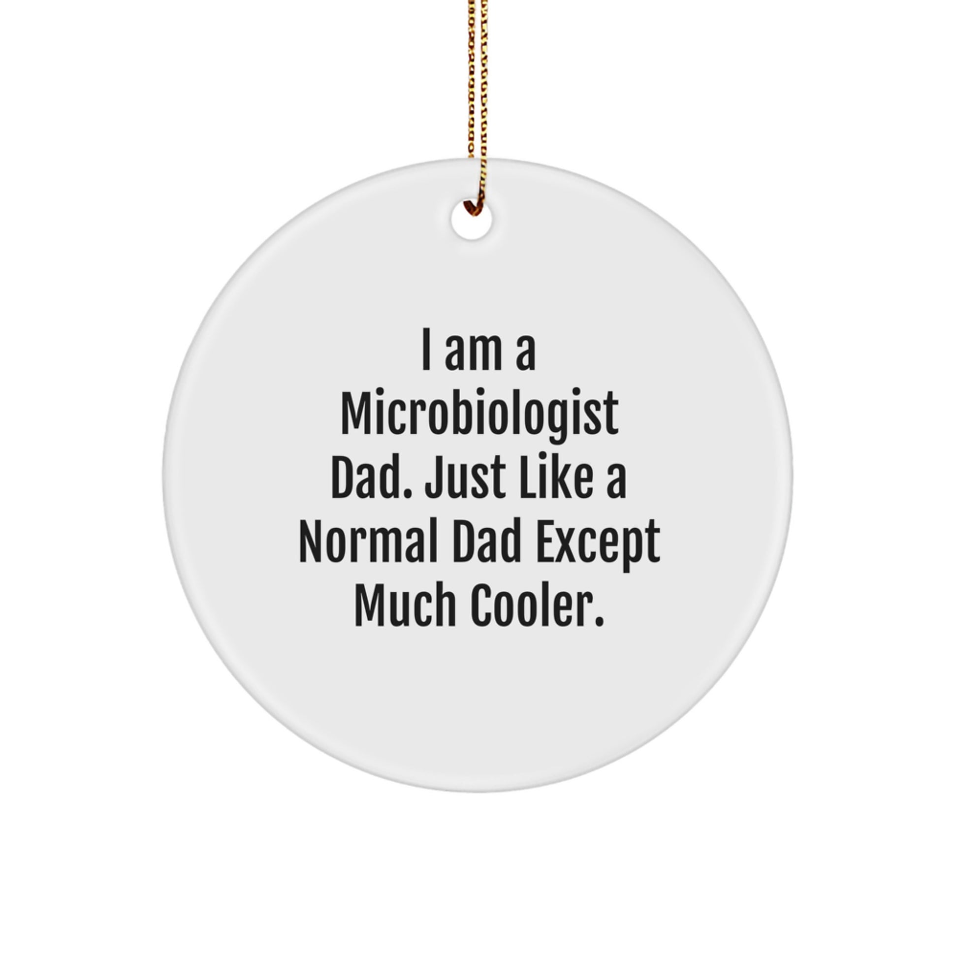 Funny Microbiologist Dad Gifts for Men - 'I Am A Microbiologist Dad...' Circle Ornament, Unique Christmas Unique Gifts from Dad to Son