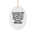 Funny Millwright Gifts - I Love How We Don't Have To Say Out Loud That I'm Your Favorite Millwright Oval Ornament for Christmas