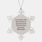 Funny Millwright Gifts, Snowflake Ornament - I Love How We Don't Have To Say Out Loud That I'm Your Favorite Millwright, Gifts from Family to Millwright