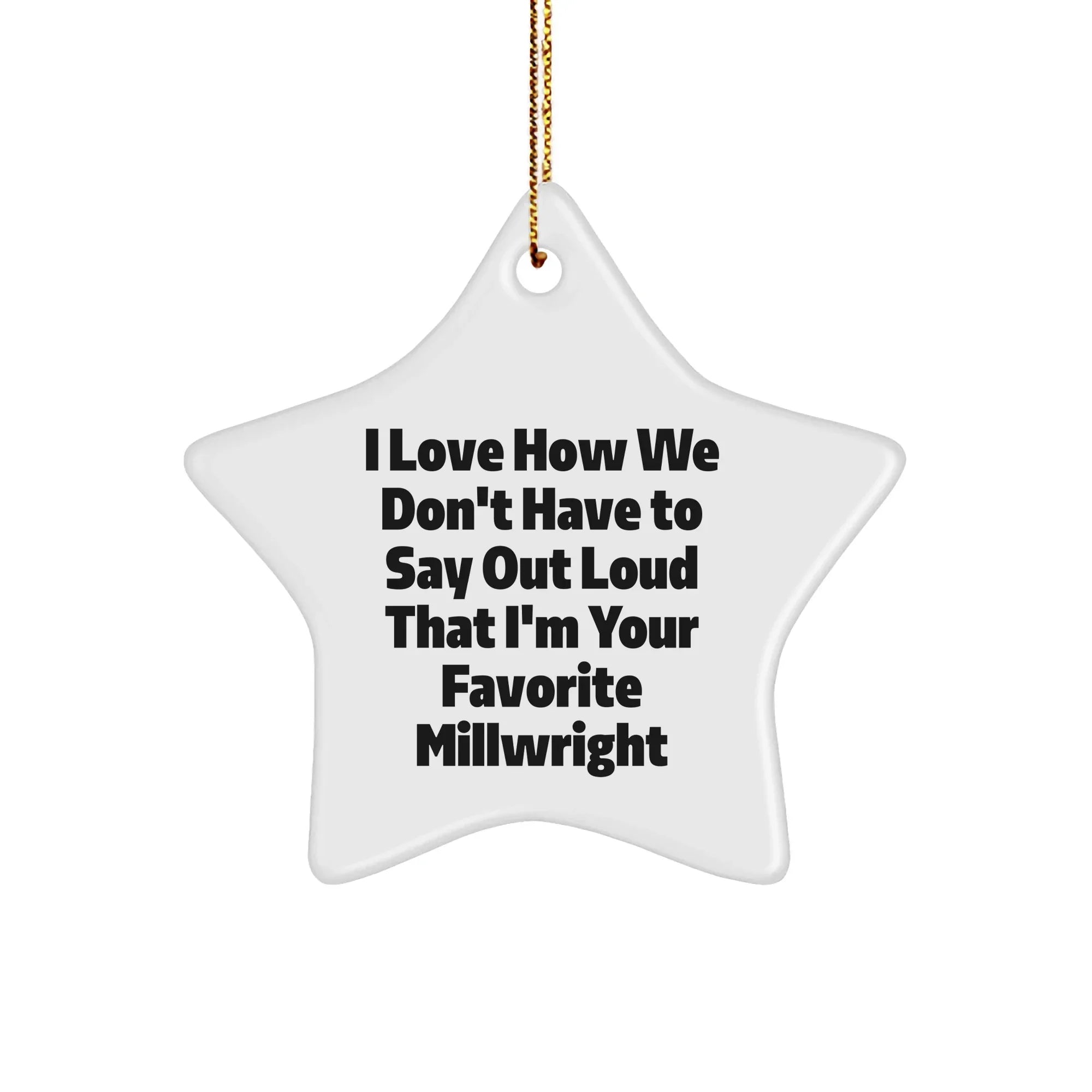 Funny Millwright Gifts for Men - I Love How We Don't Have To Say Out Loud That I'm Your Favorite Millwright - Star Ornament, Christmas Unique Gifts from Friends