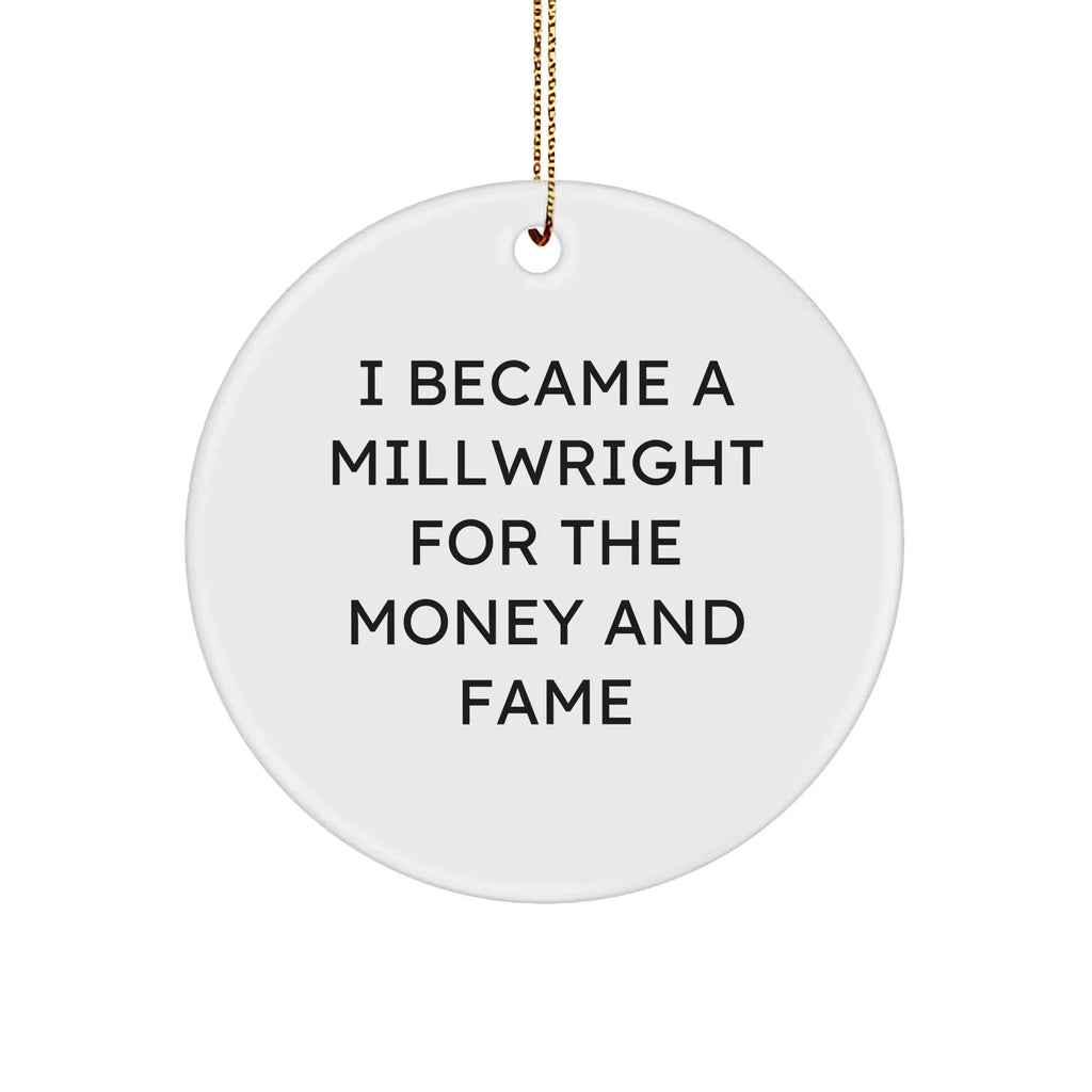 Funny Millwright Gifts from Friends to Family - I Became A Millwright For The Money And Fame Circle Ornament for Christmas