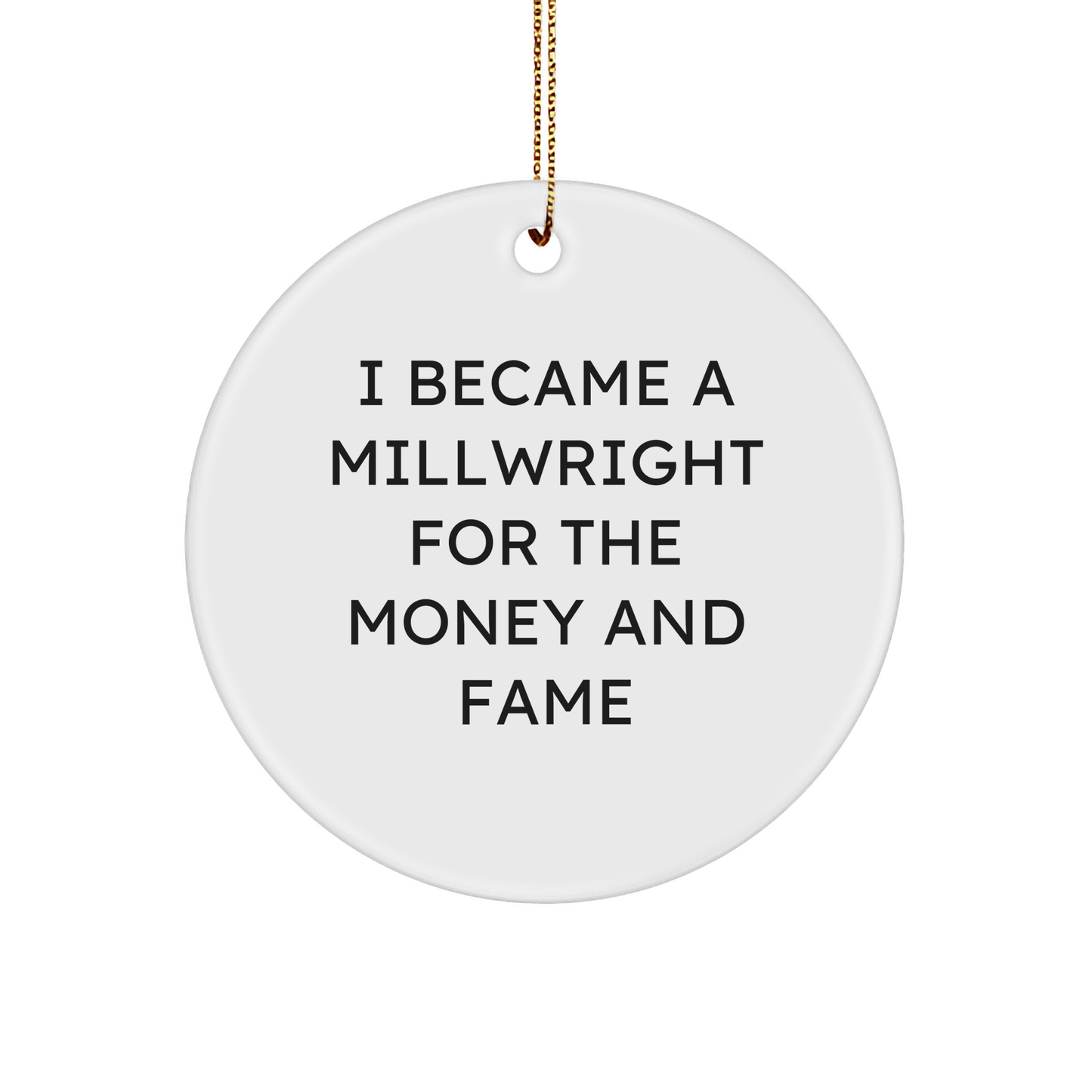 Funny Millwright Gifts from Friends to Family - I Became A Millwright For The Money And Fame Circle Ornament for Christmas