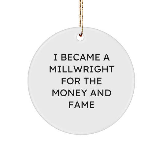 Funny Millwright Gifts from Friends to Family - I Became A Millwright For The Money And Fame Circle Ornament for Christmas