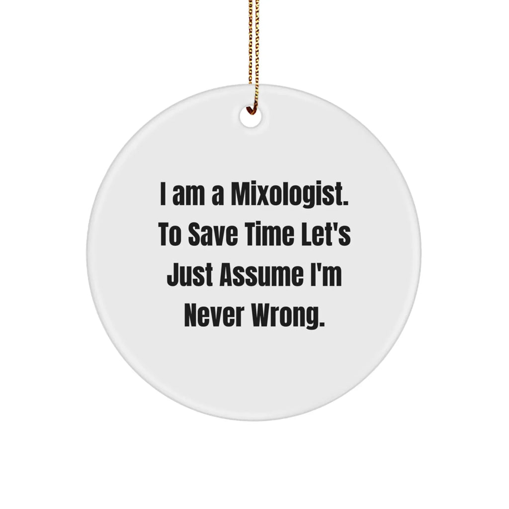 Funny Mixologist Gifts for Him or Her - I Am A Mixologist. To Save Time Let's Just Assume I'm Never Wrong. Circle Ornament, White, Christmas Memorable Present from Friends or Family