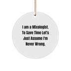 Funny Mixologist Gifts for Him or Her - I Am A Mixologist. To Save Time Let's Just Assume I'm Never Wrong. Circle Ornament, White, Christmas Memorable Present from Friends or Family