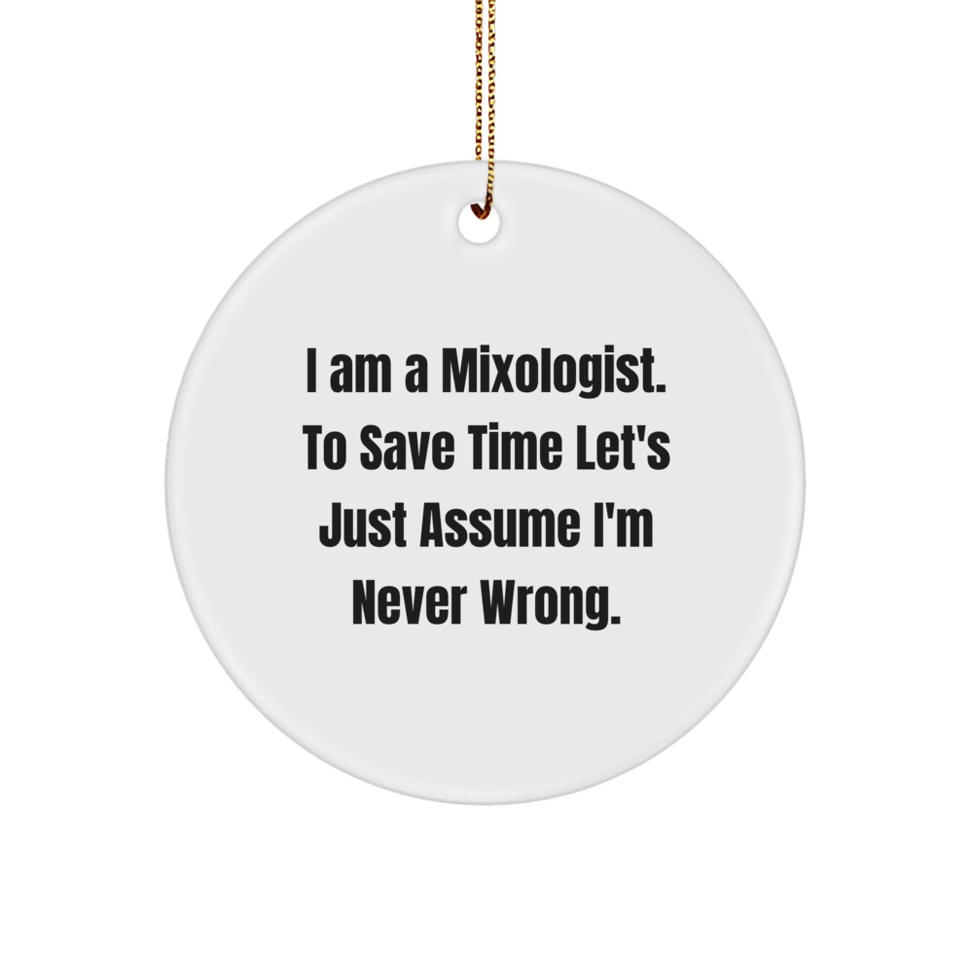 Funny Mixologist Gifts for Him or Her - I Am A Mixologist. To Save Time Let's Just Assume I'm Never Wrong. Circle Ornament, White, Christmas Memorable Present from Friends or Family