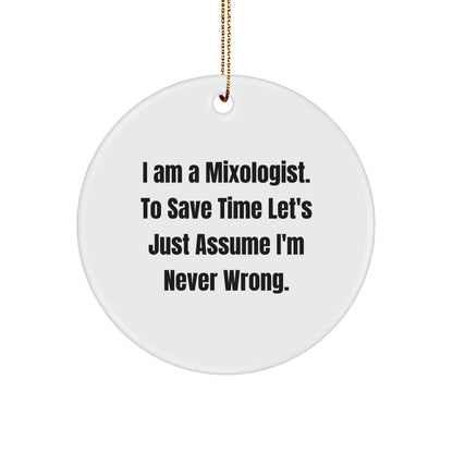 Funny Mixologist Gifts for Him or Her - I Am A Mixologist. To Save Time Let's Just Assume I'm Never Wrong. Circle Ornament, White, Christmas Memorable Present from Friends or Family