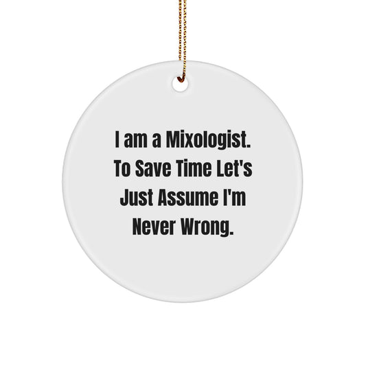 Funny Mixologist Gifts for Him or Her - I Am A Mixologist. To Save Time Let's Just Assume I'm Never Wrong. Circle Ornament, White, Christmas Memorable Present from Friends or Family