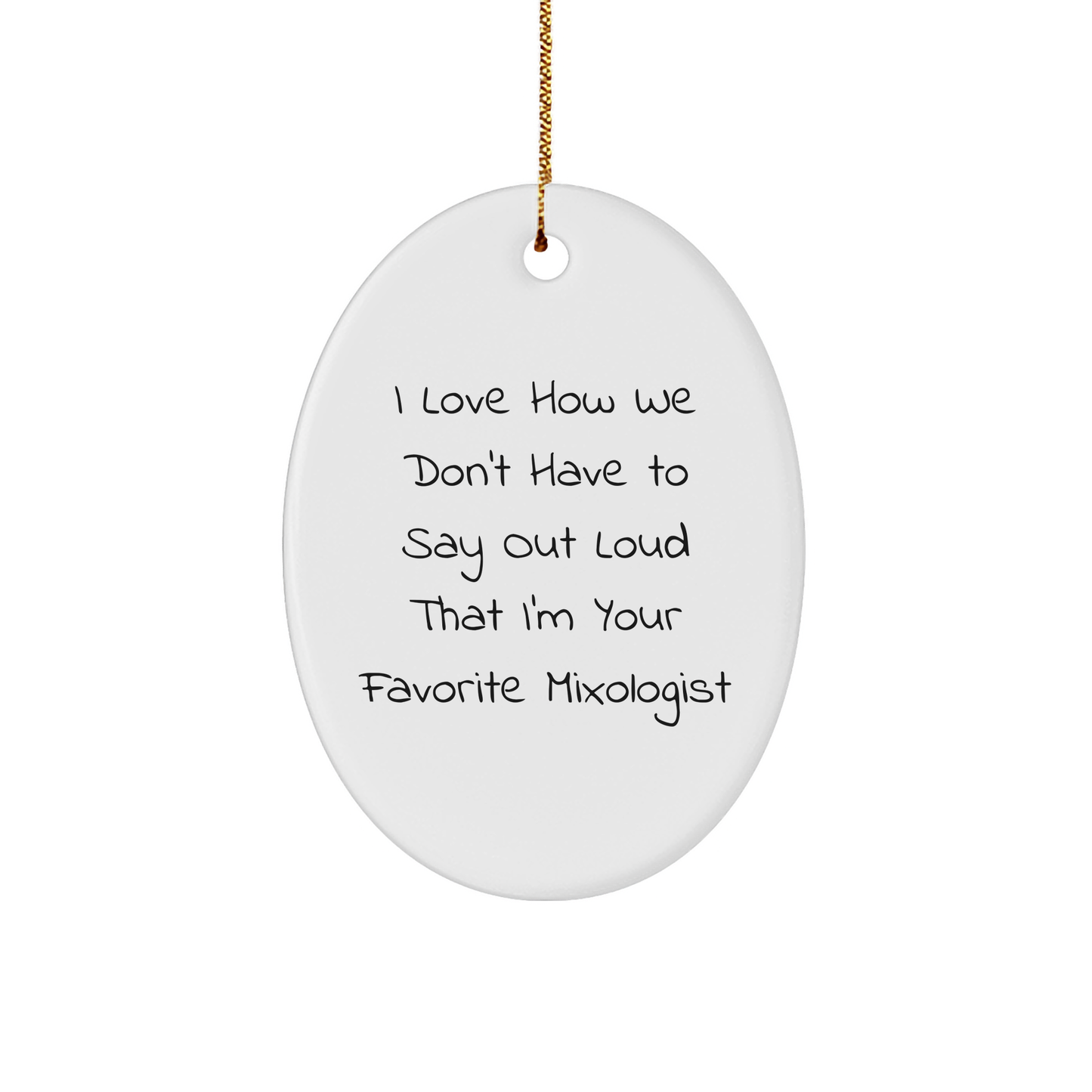 Funny Mixologist Gifts from Friends, Perfect Oval Ornament for Men, I Love How We Don't Have To Say Out Loud That I'm Your Favorite Mixologist, Christmas Unique Gifts for Him