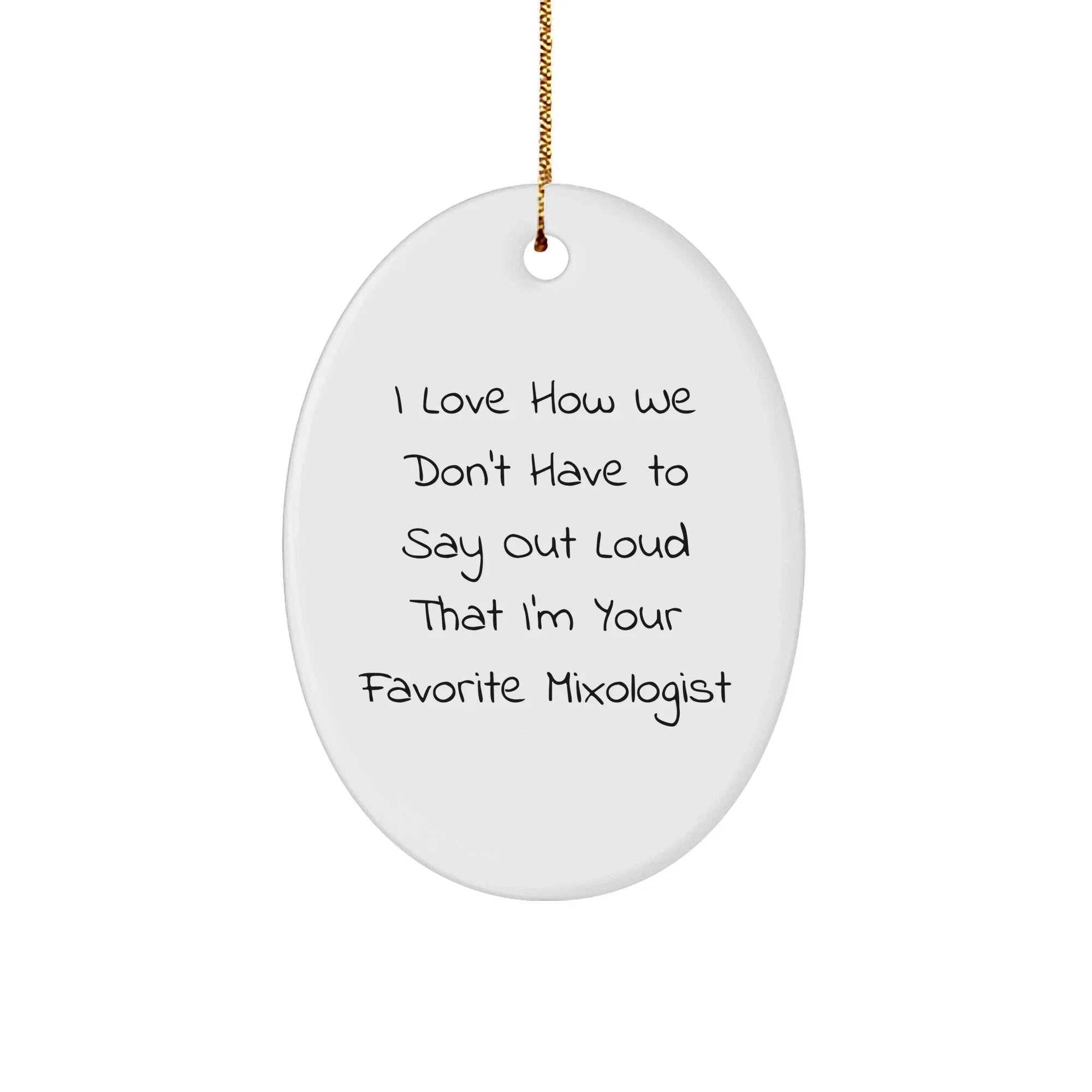 Funny Mixologist Gifts from Friends, Perfect Oval Ornament for Men, I Love How We Don't Have To Say Out Loud That I'm Your Favorite Mixologist, Christmas Unique Gifts for Him
