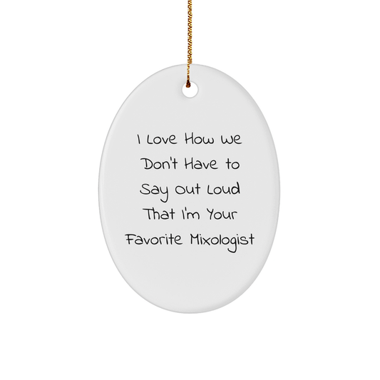 Funny Mixologist Gifts from Friends, Perfect Oval Ornament for Men, I Love How We Don't Have To Say Out Loud That I'm Your Favorite Mixologist, Christmas Unique Gifts for Him