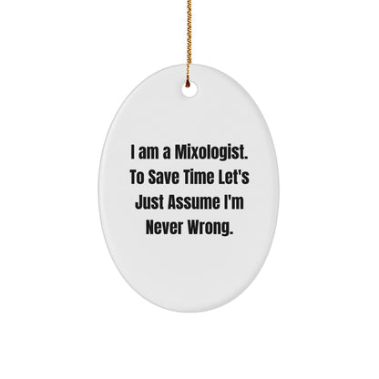 Funny Mixologist Gifts from Friends for Christmas - Oval Ornament with Quote 'I Am A Mixologist. To Save Time Let's Just Assume I'm Never Wrong.'