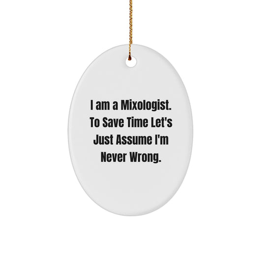 Funny Mixologist Gifts from Friends for Christmas - Oval Ornament with Quote 'I Am A Mixologist. To Save Time Let's Just Assume I'm Never Wrong.'