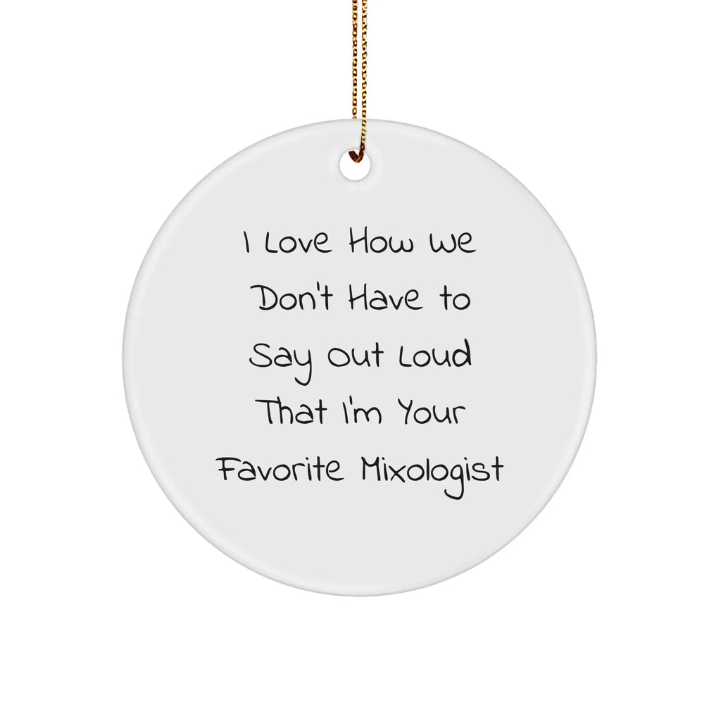 Funny Mixologist Gifts from Friends for Favorite Mixologists, Circle Ornament for Christmas, I Love How We Don't Have To Say Out Loud That I'm Your Favorite Mixologist