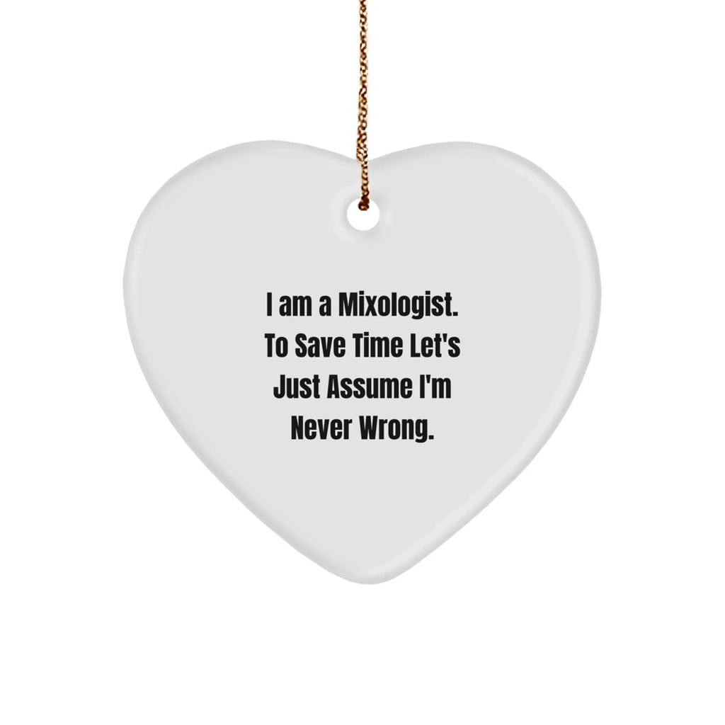 Funny Mixologist Heart Ornament Gifts from Friends for Christmas - 'I Am A Mixologist. To Save Time Let's Just Assume I'm Never Wrong.'